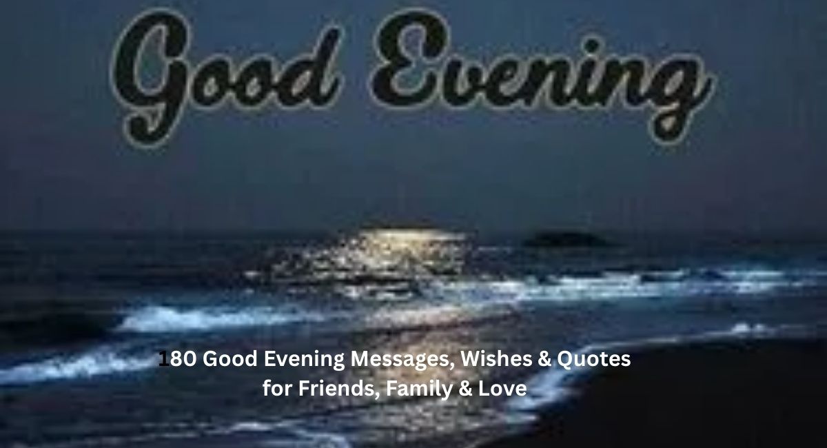 180 Good Evening Messages, Wishes & Quotes for Friends, Family & Love